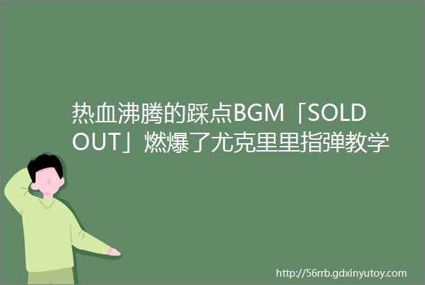 热血沸腾的踩点BGM「SOLDOUT」燃爆了尤克里里指弹教学谱